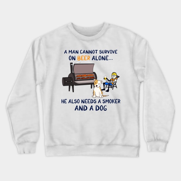 A Man Cannot Survive On Beer Alone He Also Needs A Smoker And A Dog Shirt Crewneck Sweatshirt by Alana Clothing